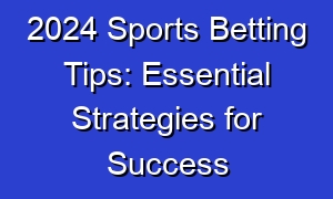 2024 Sports Betting Tips: Essential Strategies for Success