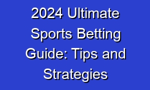 2024 Ultimate Sports Betting Guide: Tips and Strategies