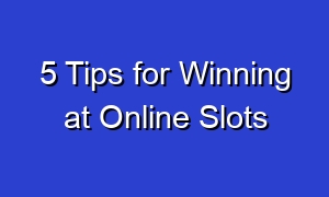 5 Tips for Winning at Online Slots