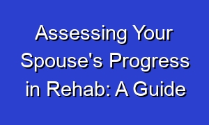 Assessing Your Spouse's Progress in Rehab: A Guide