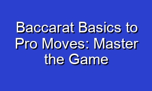 Baccarat Basics to Pro Moves: Master the Game