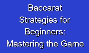 Baccarat Strategies for Beginners: Mastering the Game