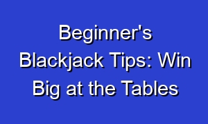Beginner's Blackjack Tips: Win Big at the Tables
