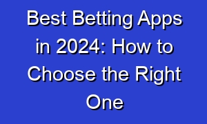Best Betting Apps in 2024: How to Choose the Right One