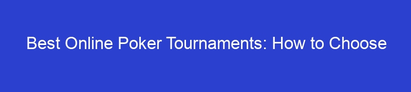 Best Online Poker Tournaments: How to Choose