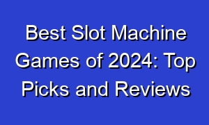Best Slot Machine Games of 2024: Top Picks and Reviews