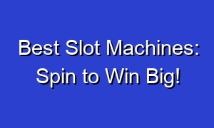 Best Slot Machines: Spin to Win Big!