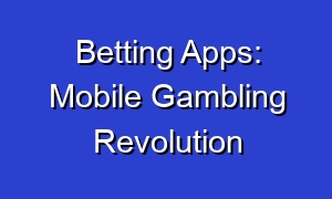 Betting Apps: Mobile Gambling Revolution