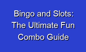 Bingo and Slots: The Ultimate Fun Combo Guide