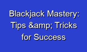 Blackjack Mastery: Tips & Tricks for Success