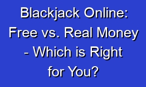 Blackjack Online: Free vs. Real Money - Which is Right for You?
