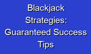 Blackjack Strategies: Guaranteed Success Tips