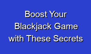 Boost Your Blackjack Game with These Secrets