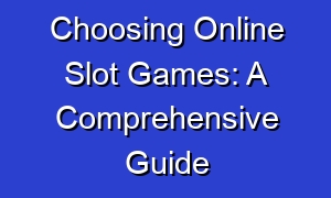 Choosing Online Slot Games: A Comprehensive Guide