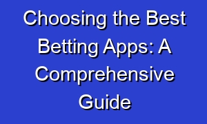 Choosing the Best Betting Apps: A Comprehensive Guide