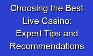 Choosing the Best Live Casino: Expert Tips and Recommendations
