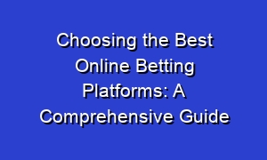 Choosing the Best Online Betting Platforms: A Comprehensive Guide