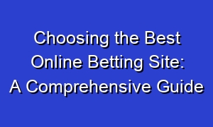 Choosing the Best Online Betting Site: A Comprehensive Guide
