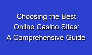 Choosing the Best Online Casino Sites: A Comprehensive Guide