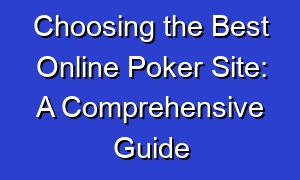 Choosing the Best Online Poker Site: A Comprehensive Guide