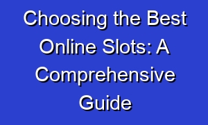 Choosing the Best Online Slots: A Comprehensive Guide
