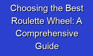 Choosing the Best Roulette Wheel: A Comprehensive Guide