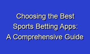 Choosing the Best Sports Betting Apps: A Comprehensive Guide