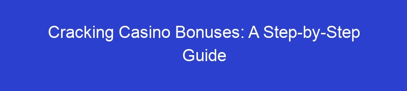 Cracking Casino Bonuses: A Step-by-Step Guide
