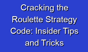 Cracking the Roulette Strategy Code: Insider Tips and Tricks
