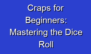 Craps for Beginners: Mastering the Dice Roll