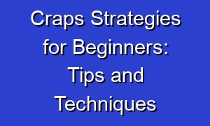 Craps Strategies for Beginners: Tips and Techniques