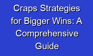 Craps Strategies for Bigger Wins: A Comprehensive Guide