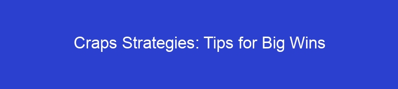 Craps Strategies: Tips for Big Wins