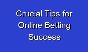 Crucial Tips for Online Betting Success