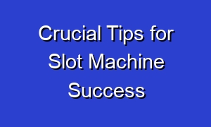 Crucial Tips for Slot Machine Success