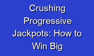 Crushing Progressive Jackpots: How to Win Big