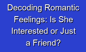 Decoding Romantic Feelings: Is She Interested or Just a Friend?