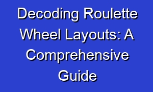Decoding Roulette Wheel Layouts: A Comprehensive Guide