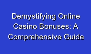 Demystifying Online Casino Bonuses: A Comprehensive Guide