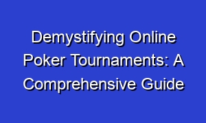 Demystifying Online Poker Tournaments: A Comprehensive Guide