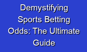 Demystifying Sports Betting Odds: The Ultimate Guide