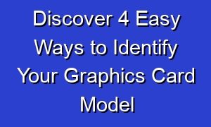 Discover 4 Easy Ways to Identify Your Graphics Card Model