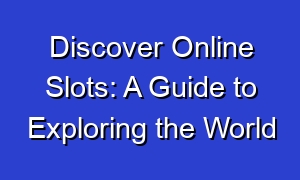 Discover Online Slots: A Guide to Exploring the World