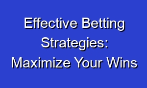 Effective Betting Strategies: Maximize Your Wins