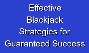 Effective Blackjack Strategies for Guaranteed Success