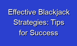 Effective Blackjack Strategies: Tips for Success