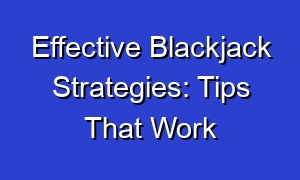 Effective Blackjack Strategies: Tips That Work
