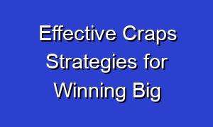 Effective Craps Strategies for Winning Big