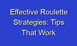 Effective Roulette Strategies: Tips That Work