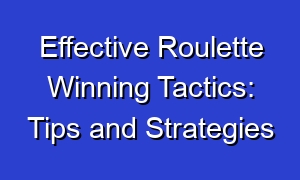 Effective Roulette Winning Tactics: Tips and Strategies